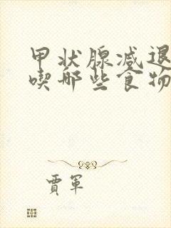 甲状腺减退不能吃哪些食物