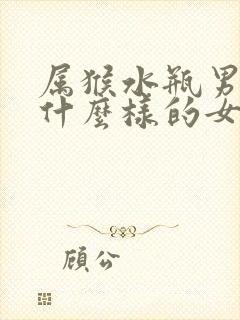 属猴水瓶男喜欢什么样的女人