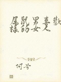 属鼠男喜欢什么样的女人