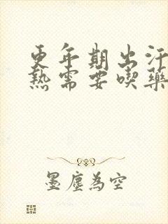 更年期出汗,潮热需要吃药吗