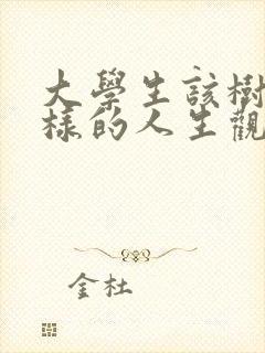 大学生该树立怎样的人生观