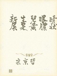 新生儿眼睛有眼屎是黄脓状怎么办