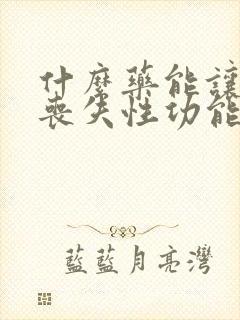 什么药能让男人丧失性功能