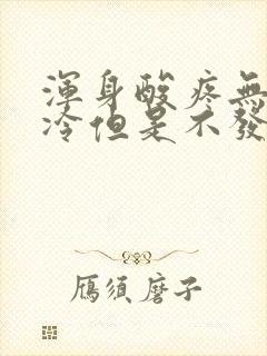 浑身酸疼无力发冷但是不发烧