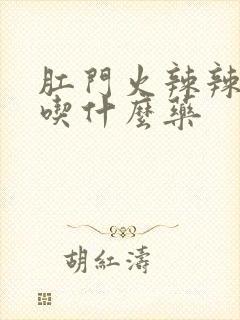 肛门火辣辣的痛吃什么药