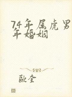 74年属虎男今年婚姻