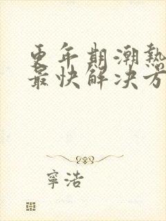 更年期潮热失眠最快解决方法