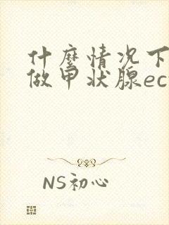 什么情况下需要做甲状腺ect