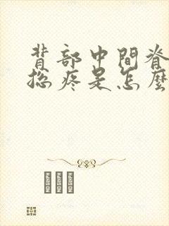 背部中间脊椎骨总疼是怎么回事