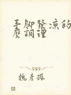 手脚发凉的人怎么调理