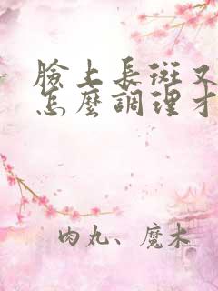 脸上长斑又长痘怎么调理才能去掉