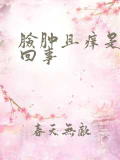 脸肿且痒是怎么回事