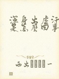 浑身出虚汗无力是怎么回事