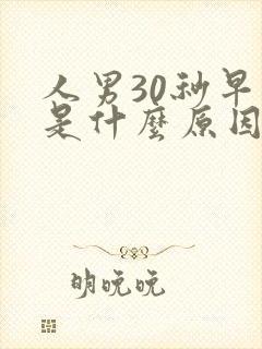 人男30秒早射是什么原因