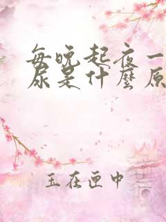 每晚起夜一次夜尿是什么原因