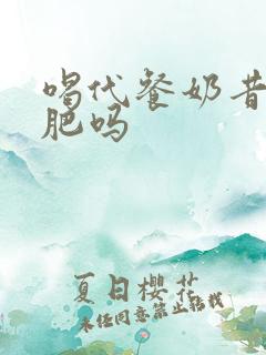 喝代餐奶昔能减肥吗