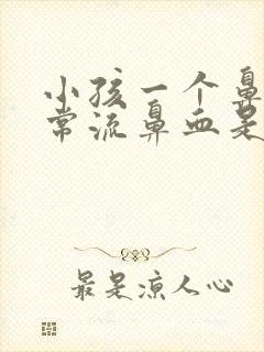 小孩一个鼻孔经常流鼻血是什么原因