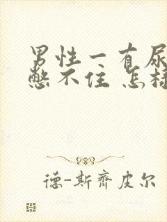 男性一有尿意就憋不住 怎样治疗