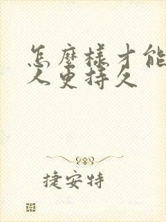 怎么样才能使男人更持久