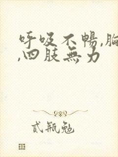 呼吸不畅,胸闷,四肢无力