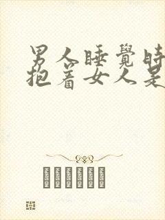 男人睡觉时喜欢抱着女人是什么原因