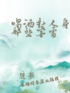 喝酒对人身体有哪些害处