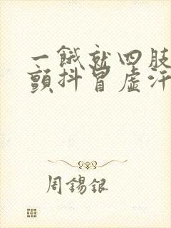 一饿就四肢无力颤抖冒虚汗