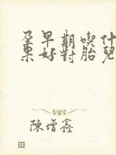 孕早期吃什么水果好对胎儿好