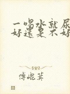 一喝水就尿多肾好还是不好