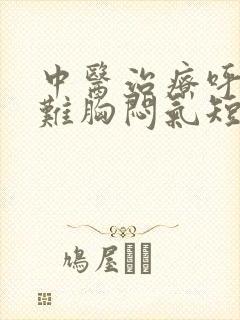 中医治疗呼吸困难胸闷气短是