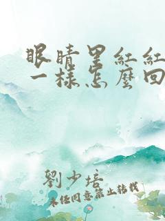 眼睛里红红像血一样怎么回事