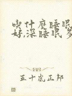 吃什么睡眠质量好,深睡眠多