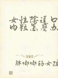 女性阴道口长肉肉粒怎么办