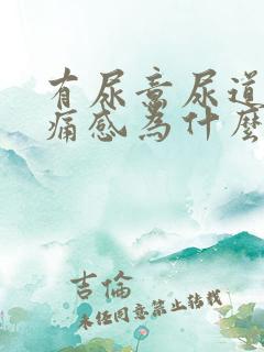 有尿意尿道有疼痛感为什么?