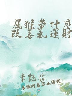 属猴带什么手串改善气运财运