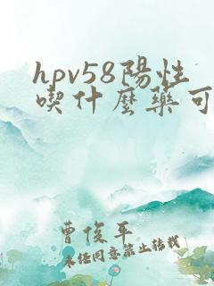 hpv58阳性吃什么药可以提高免疫力
