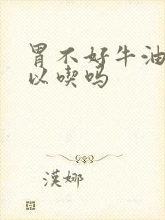 胃不好牛油果可以吃吗