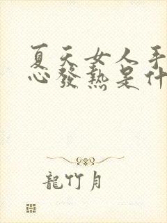 夏天女人手心脚心发热是什么原因