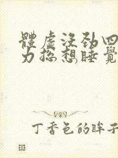 体虚没劲四肢无力总想睡觉