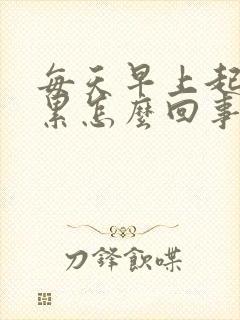 每天早上起来很累怎么回事