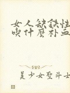 女人缺铁性贫血吃什么补血最快窍门