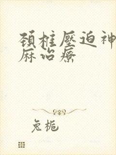 颈椎压迫神经手麻治疗