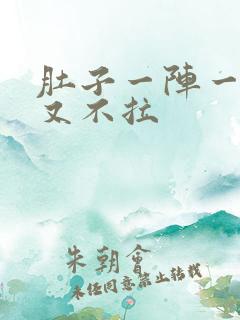 肚子一阵一阵痛又不拉