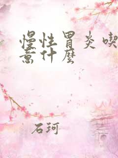 慢性胃炎吃饭注意什么