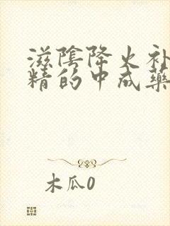 滋阴降火补肾固精的中成药