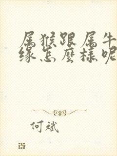 属猴跟属牛的姻缘怎么样呢