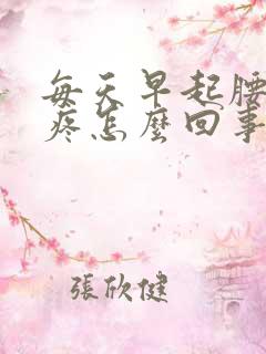 每天早起腰酸背疼怎么回事