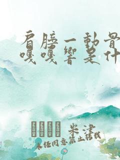 肩膀一动骨头就嘎嘎响是什么原因