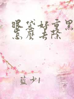 眼袋好重黑眼圈怎么去除