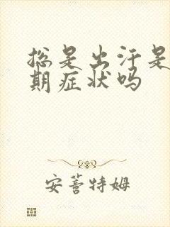 总是出汗是更年期症状吗